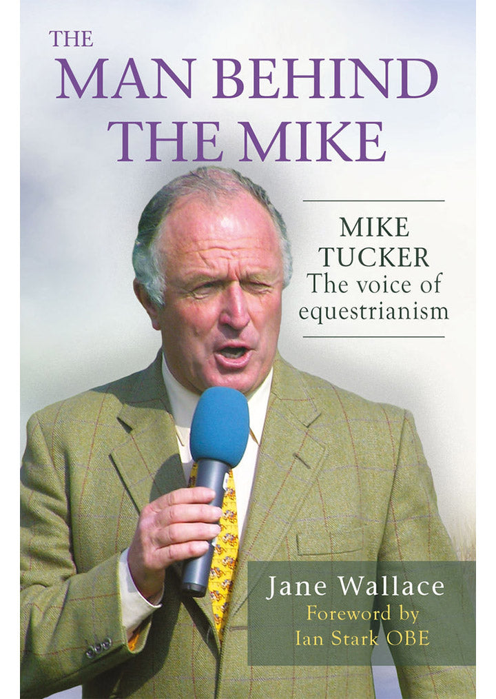 The Man Behind The Mike  - Mike Tucker, 'The Voice of Equestrianism'